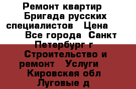 Ремонт квартир . Бригада русских специалистов › Цена ­ 150 - Все города, Санкт-Петербург г. Строительство и ремонт » Услуги   . Кировская обл.,Луговые д.